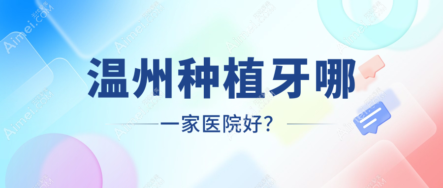 温州种植牙哪一家医院好？温州种植牙的医院有乐清博凡/肖尔瓯北店