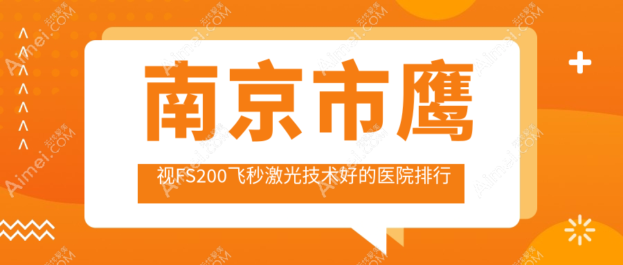 揭晓！南京市鹰视FS200飞秒激光技术好的医院排行榜|前三名详细阐述,有几家是公办
