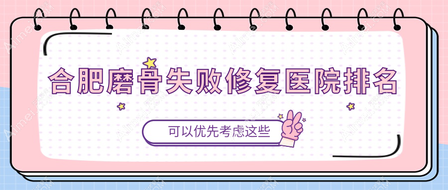合肥磨骨失败修复正规的医院:品奈|福华|斯尔美排名前10