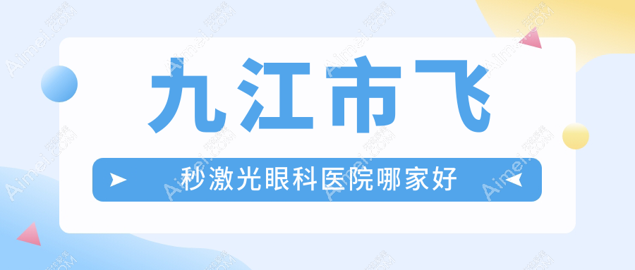 九江市飞秒激光哪家好？九江市眼科医院排名爱尔眼科||