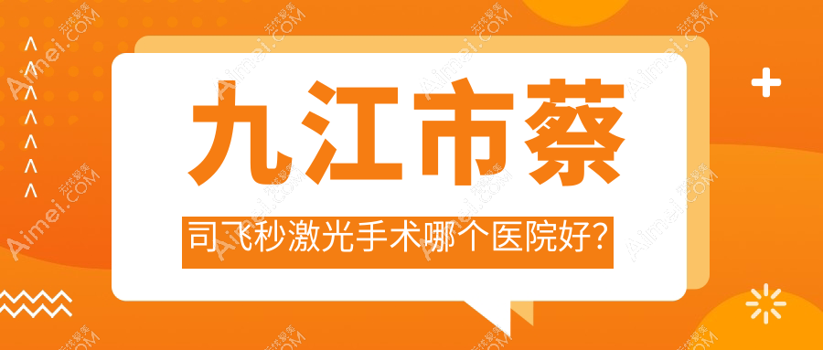 九江市蔡司飞秒激光手术哪个医院好？实力人气相对比:爱尔眼科、、等一家