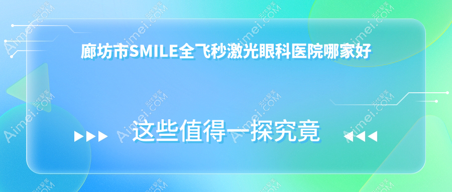 廊坊市SMILE全飞秒激光哪里好？价格多少钱？爱尔、、好还便宜