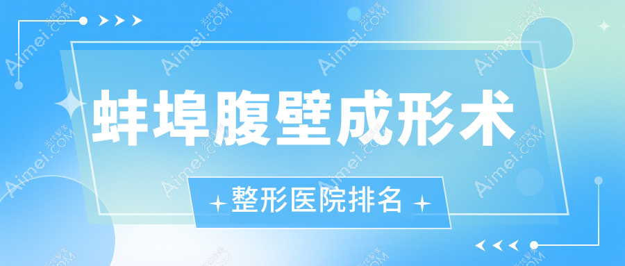 蚌埠腹壁成形术好的医院排名:腹壁成形术好的正规医院除了德尔美客还有这5家