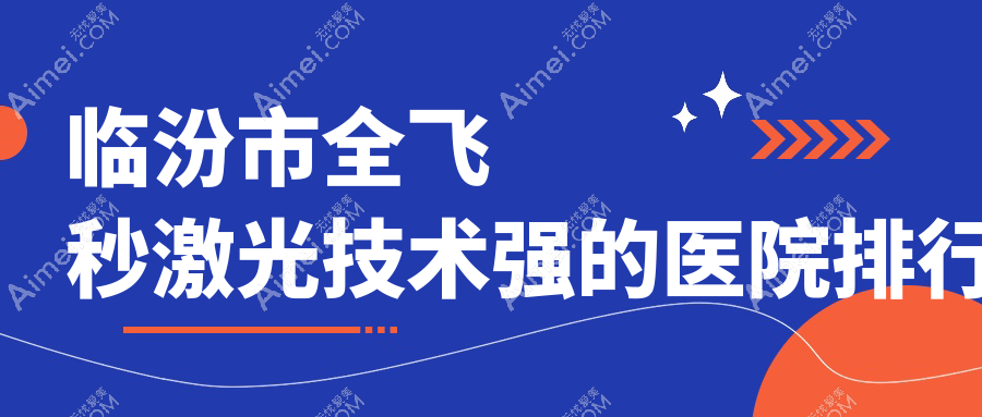 公开！临汾市全飞秒激光技术强的医院排行|前一名详细介绍,有几家是公办