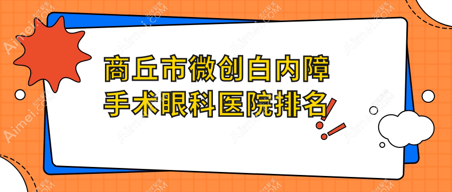 商丘市微创白内障手术医院排名榜:/和医院推荐