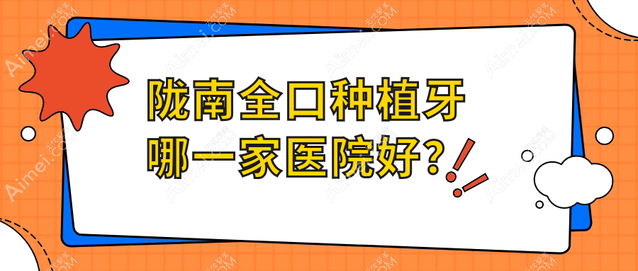 陇南全口种植牙哪一家医院好？排名前十医院有葛医生/禾苹