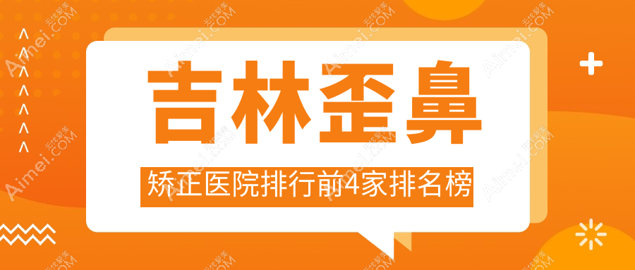 吉林歪鼻矫正医院排行前4家排名榜总览|市星范是当地热门医院