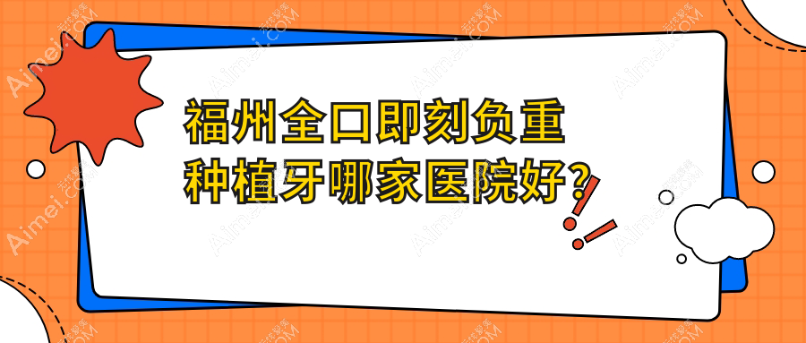 福州全口即刻负重种植牙哪家医院好？福州全口即刻负重种植牙的医院有三颗牙/闽侯甘蔗瑞尔