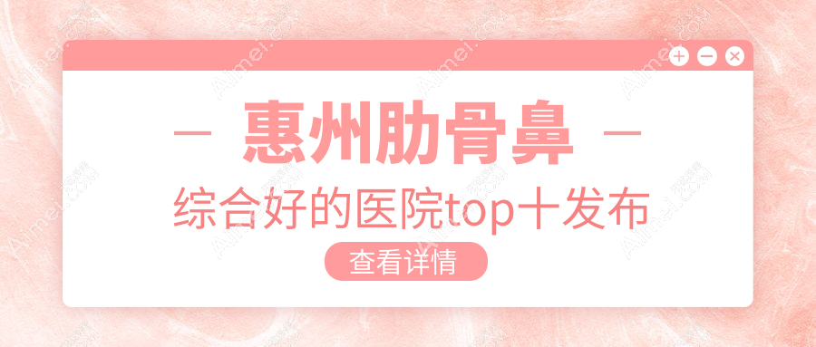 惠州肋骨鼻综合好的医院top十发布:百佳伊丽莎白、梦臻、伊丽莎白妇产医院等有出名医生