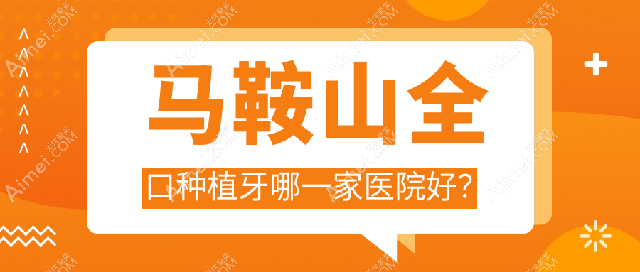马鞍山全口种植牙哪一家医院好？马鞍山全口种植牙的医院有博雅/红群