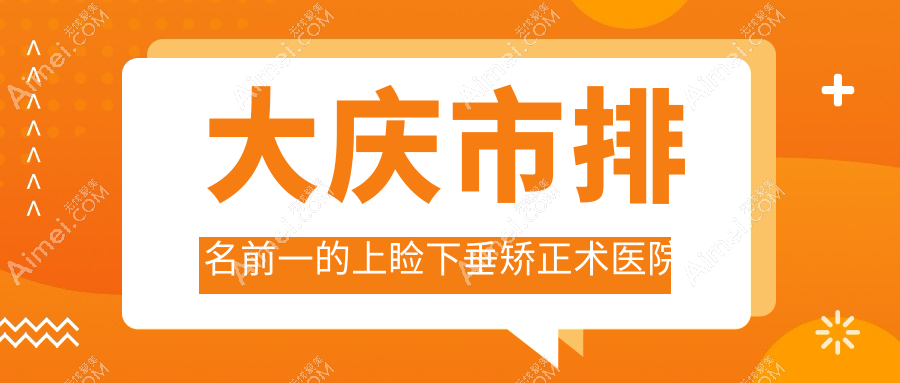 大庆市排名前一的上睑下垂矫正术医院名单出炉(推荐大庆市上睑下垂矫正术很好的一家医院)