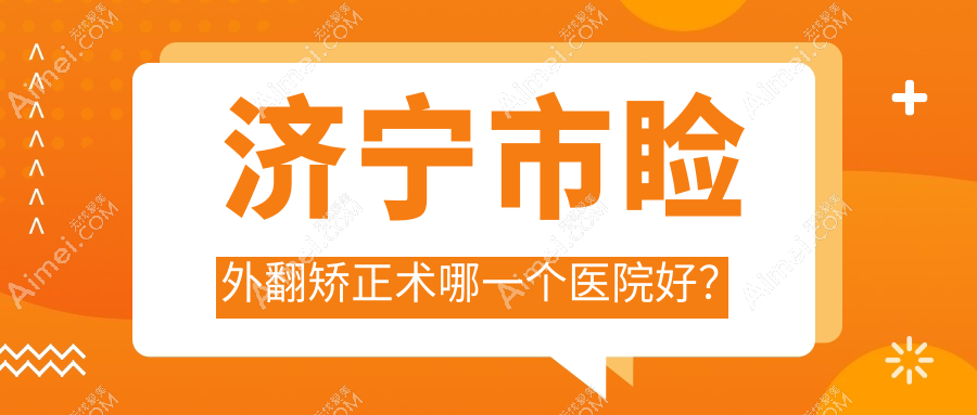 济宁市睑外翻矫正术哪一个医院好？2024排名榜:京合/启明/等入选！附收费表