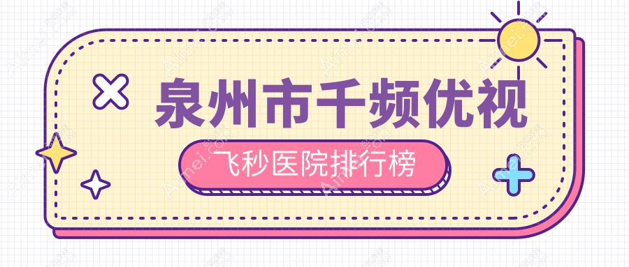泉州市千频优视飞秒医院排行榜收费表预览！公办、私立都有