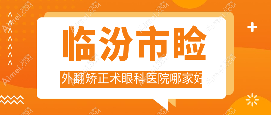 临汾市睑外翻矫正术哪家好？临汾市建议洛基||