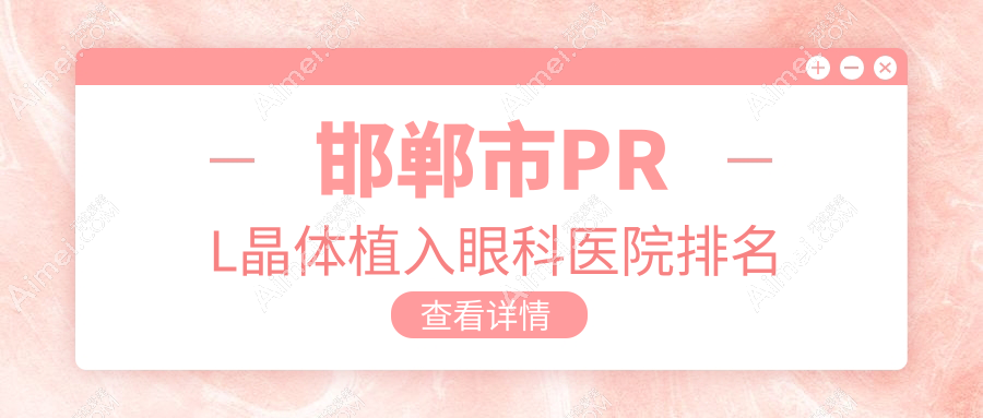 邯郸市PRL晶体植入医院排名前3:爱眼|爱眼医院做瑞士ICL晶体植入很好