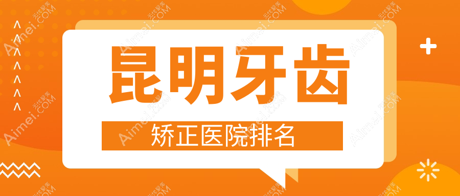 昆明牙齿矫正医院排名