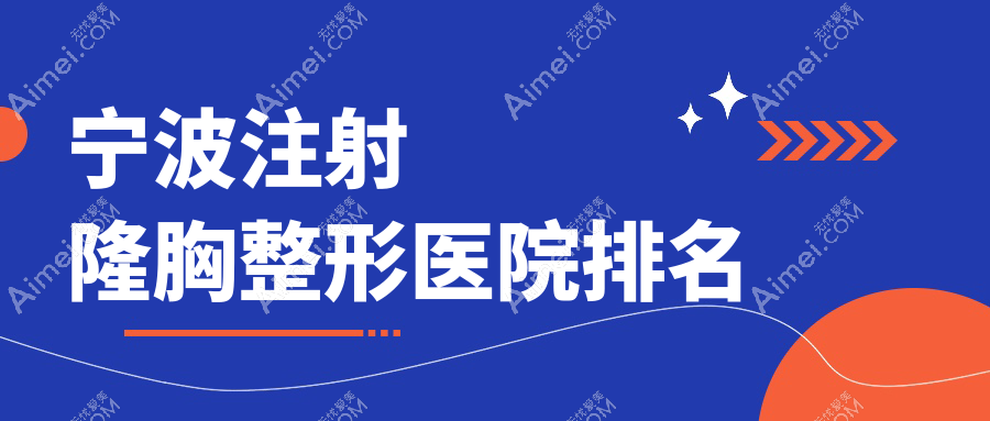 宁波注射隆胸哪家医院较好？人气排行前10，艺美等声誉入围