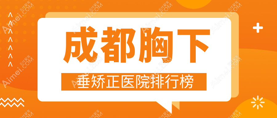 成都胸下垂矫正医院排行榜价格表预览！公办、私立都有