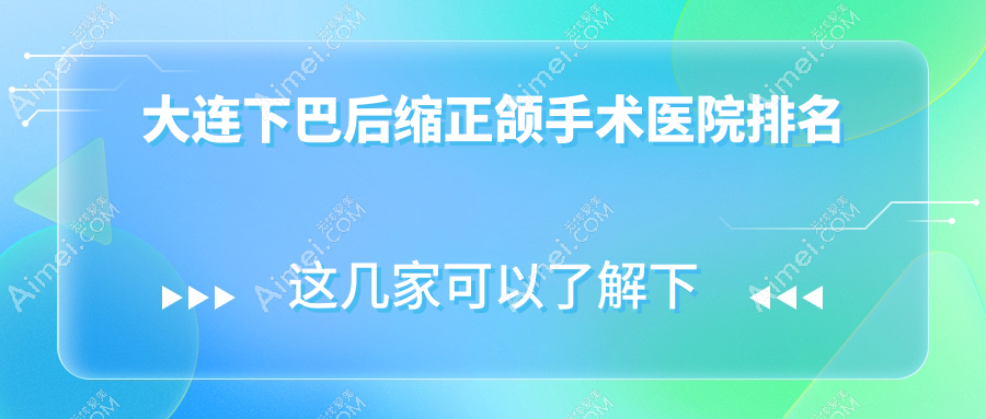 大连下巴后缩正颌手术医院排名大连下巴后缩正颌手术中山区张敏便宜又好