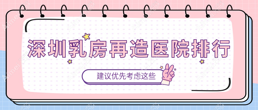 深圳乳房再造素仁|鹏程|南华西晶口碑闪耀值得选择