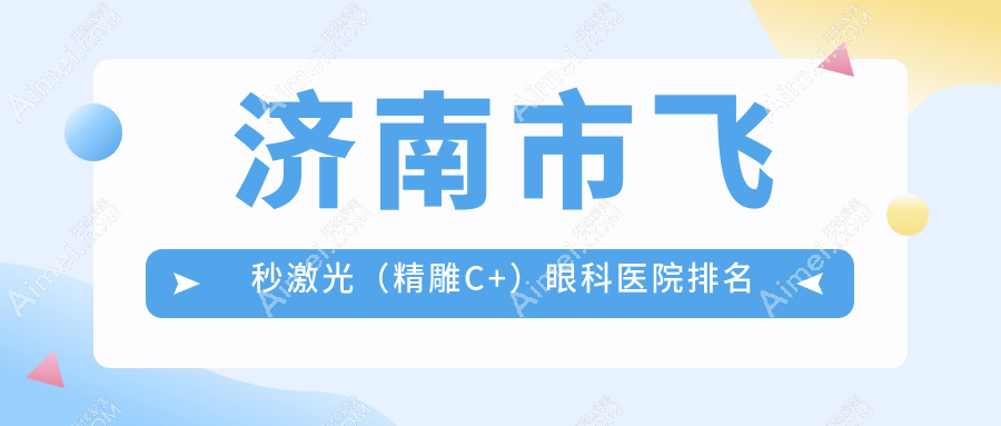 济南市飞秒激光（精雕C+）医院排名前列的济南市华视做比较好