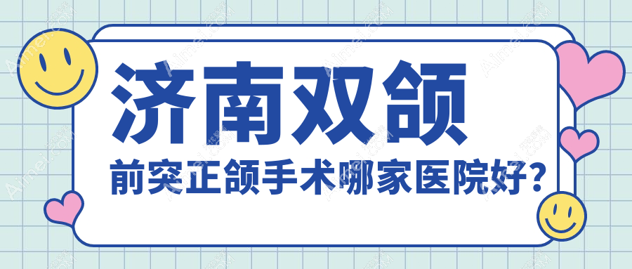 济南双颌前突正颌手术哪家医院好？济南深覆合正颌手术/脸型不对称正颌手术挑选这些
