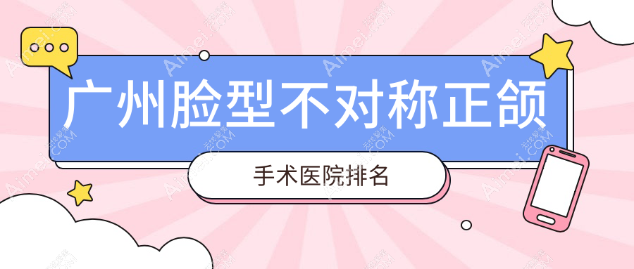 广州脸型不对称正颌手术医院排名广州脸型不对称正颌手术海珠安柏好还不贵
