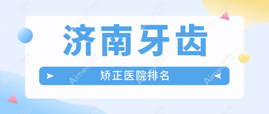 济南牙齿矫正医院排名济南牙齿矫正泰山医院科好还便宜