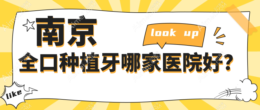 南京全口种植牙哪家医院好？排名前十医院有高淳植得/极橙