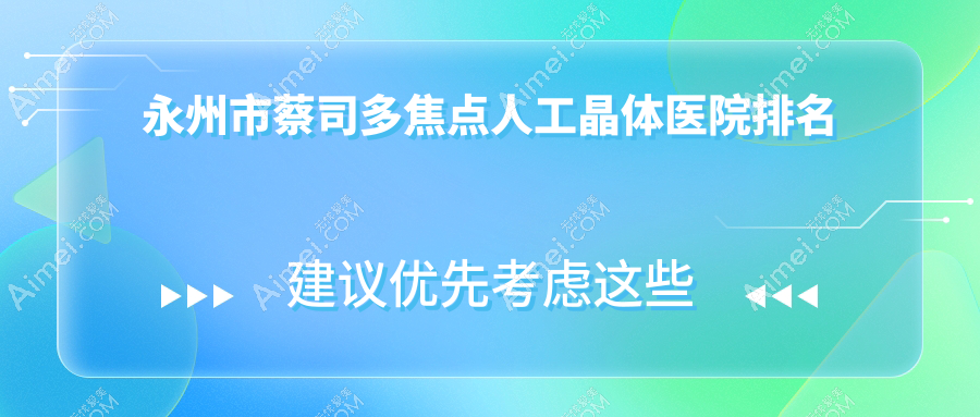 永州市蔡司多焦点人工晶体好的医院排名，朋友们真实评价医院分享