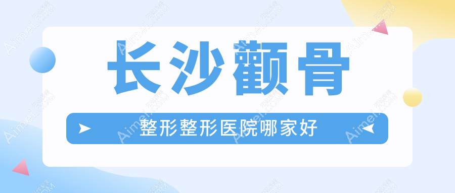 长沙颧骨整形哪家好？长沙整形医院排名玺罗/永州博美/卓而美