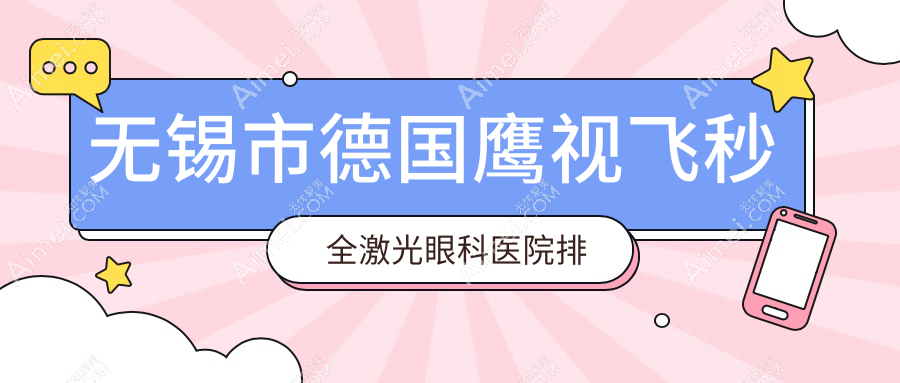 无锡市德国鹰视飞秒全激光眼科医院排名榜单揭晓(华厦实力人气比较高)