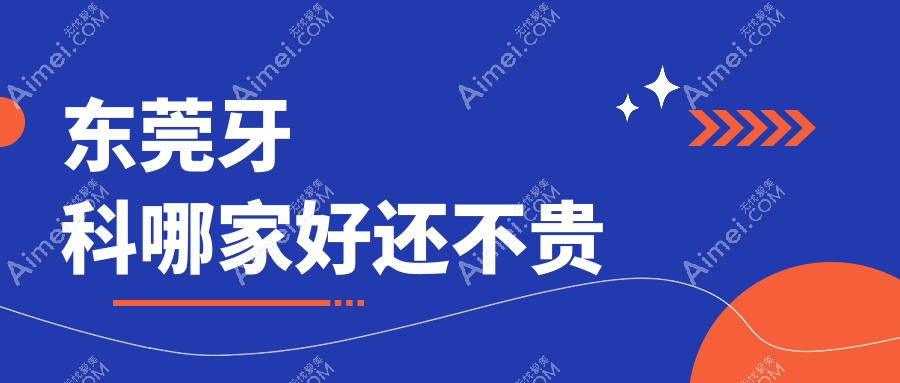 东莞牙科哪家好还不贵？公开东莞十大牙科医院排名及价格