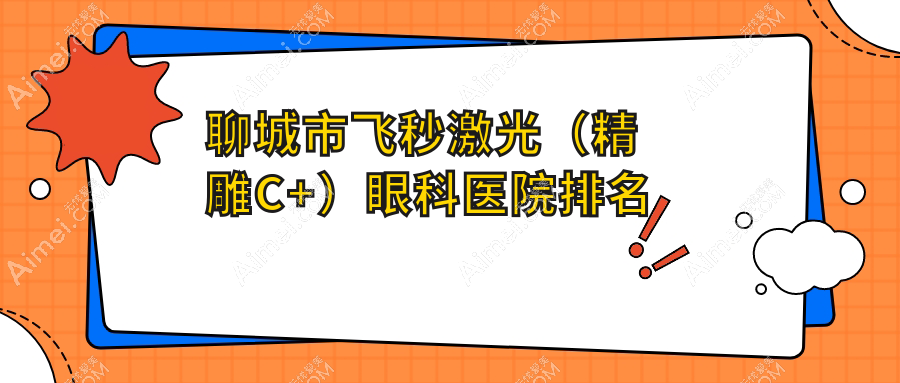 聊城市飞秒激光（精雕C+）医院排名榜:/和医院推荐