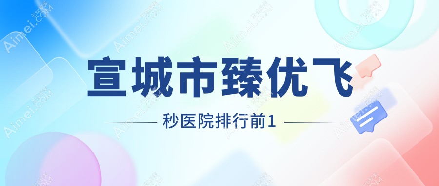 宣城市臻优飞秒医院排行前1有哪些宣城市更好臻优飞秒眼科医院