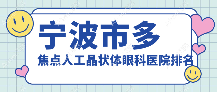 宁波市多焦点人工晶状体哪家医院较好？人气排行前4，悦亮等声誉上榜