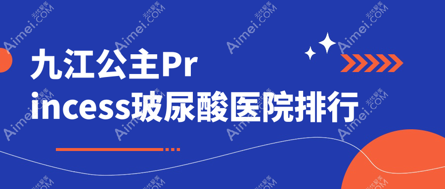 九江公主Princess玻尿酸医院排行收费表一览！公办、私立都有