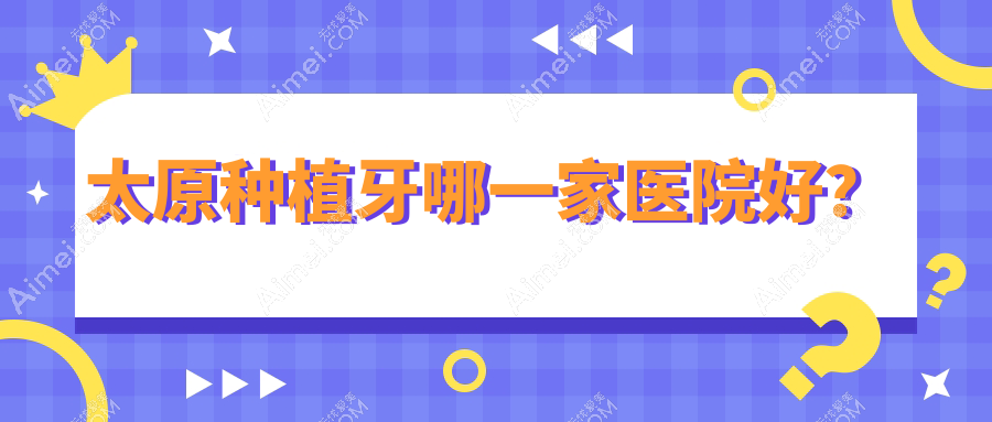 太原种植牙哪一家医院好？太原种植牙的医院有艾美菲恩/亿康经典家园店