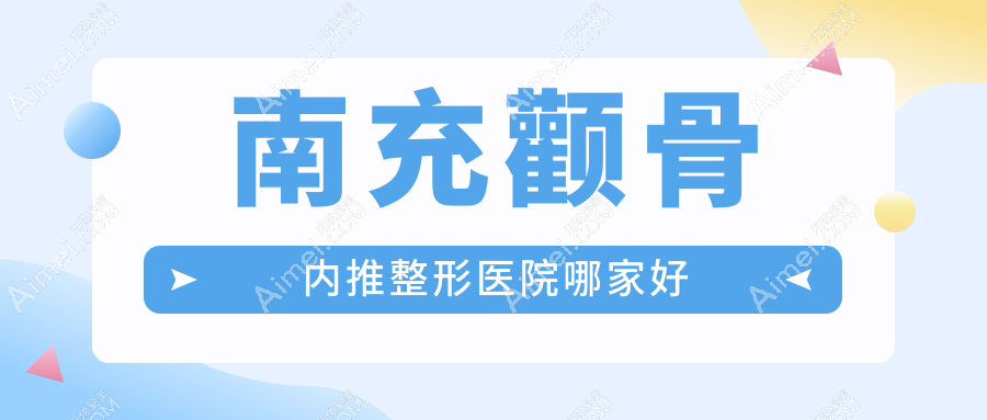 南充颧骨内推整形医院哪家好？南充三维立体颧骨旋转术推荐华美、五星