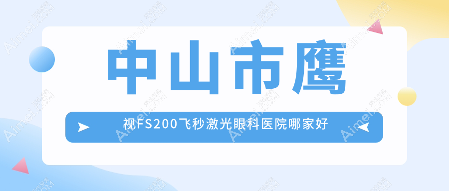 中山市鹰视FS200飞秒激光眼科医院哪家好？中山市建议爱尔|