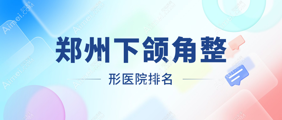 郑州下颌角整形正规的医院:梨花雨/汴美/壹加壹排名前十