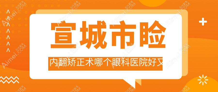 宣城市睑内翻矫正术哪个医院好又便宜？康视眼科|好还不贵