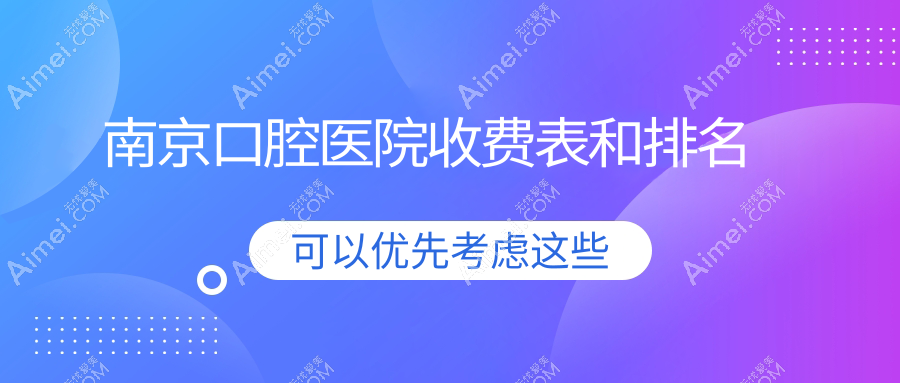 南京口腔医院收费表和南京口碑不错的口腔排名