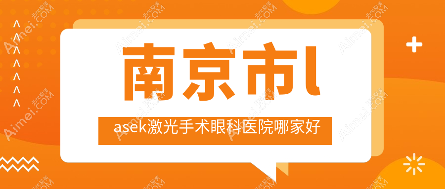 南京市lasek激光手术哪家好？推荐南京市lasek激光手术口碑好还正规的医院