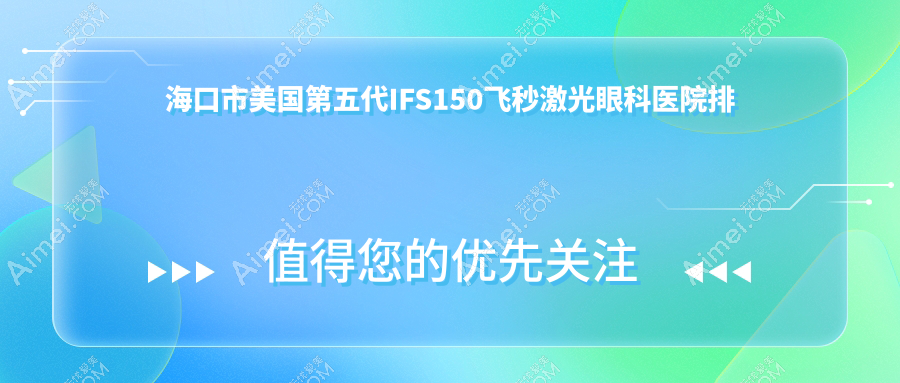 海口市美国第五代IFS150飞秒激光医院排名前1:康伟/美国第五代IFS150飞秒激光好