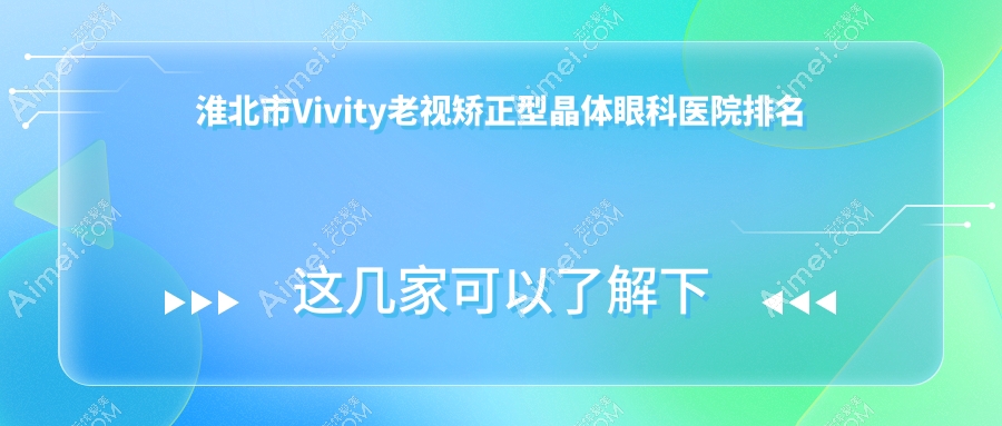 淮北市Vivity老视矫正型晶体医院排名前1:爱尔、做不错