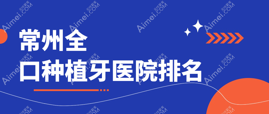 常州全口种植牙医院排名常州全口种植牙佧瓦好又便宜