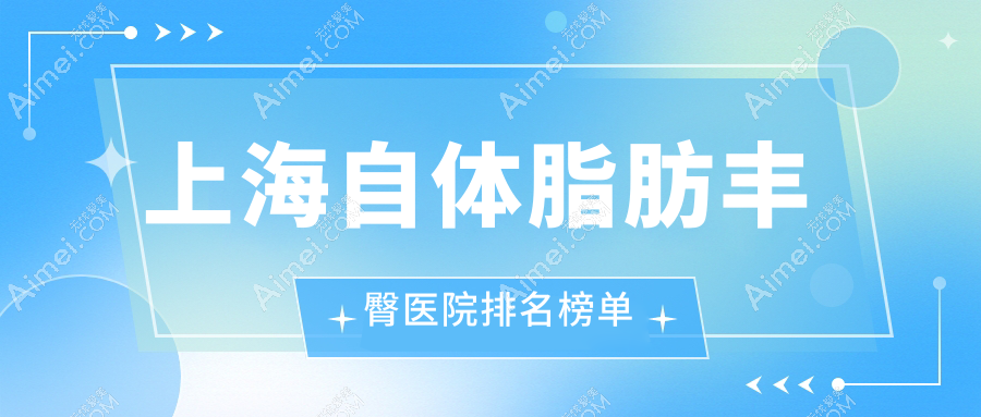 上海自体脂肪丰臀医院排名榜单收费表预览！公办、私立都有