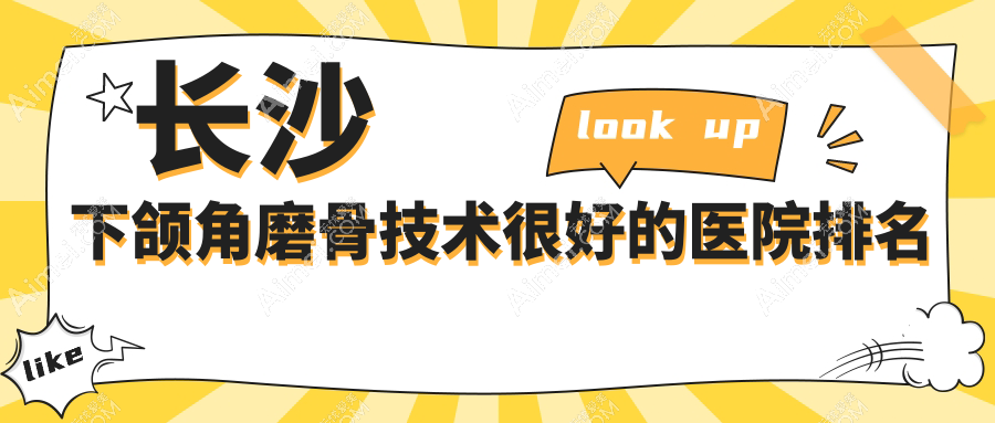 揭秘！长沙下颌角磨骨技术很好的医院排名|前十名介绍,有几家是公办