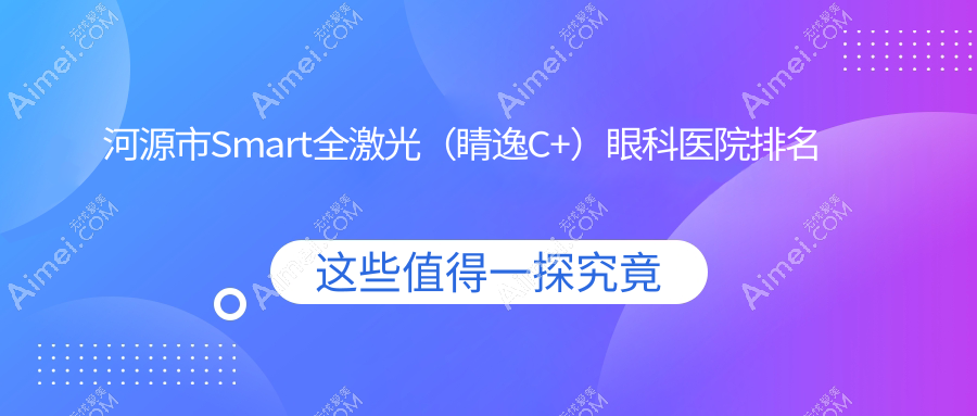 河源市Smart全激光（睛逸C+）医院排名前三:诗卓拉|爱尔眼科做好